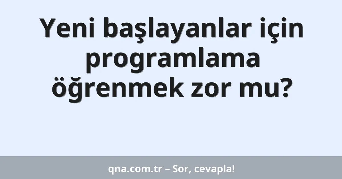 Yeni başlayanlar için programlama öğrenmek zor mu?
