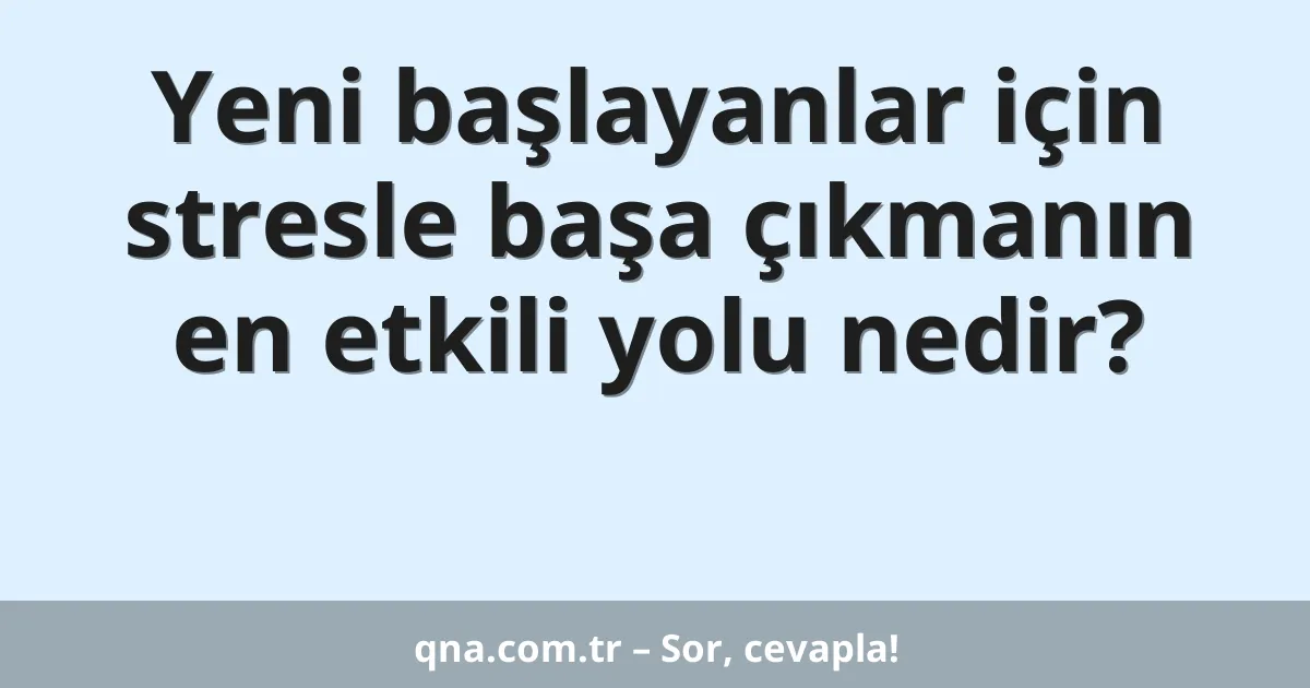 Yeni başlayanlar için stresle başa çıkmanın en etkili yolu nedir?