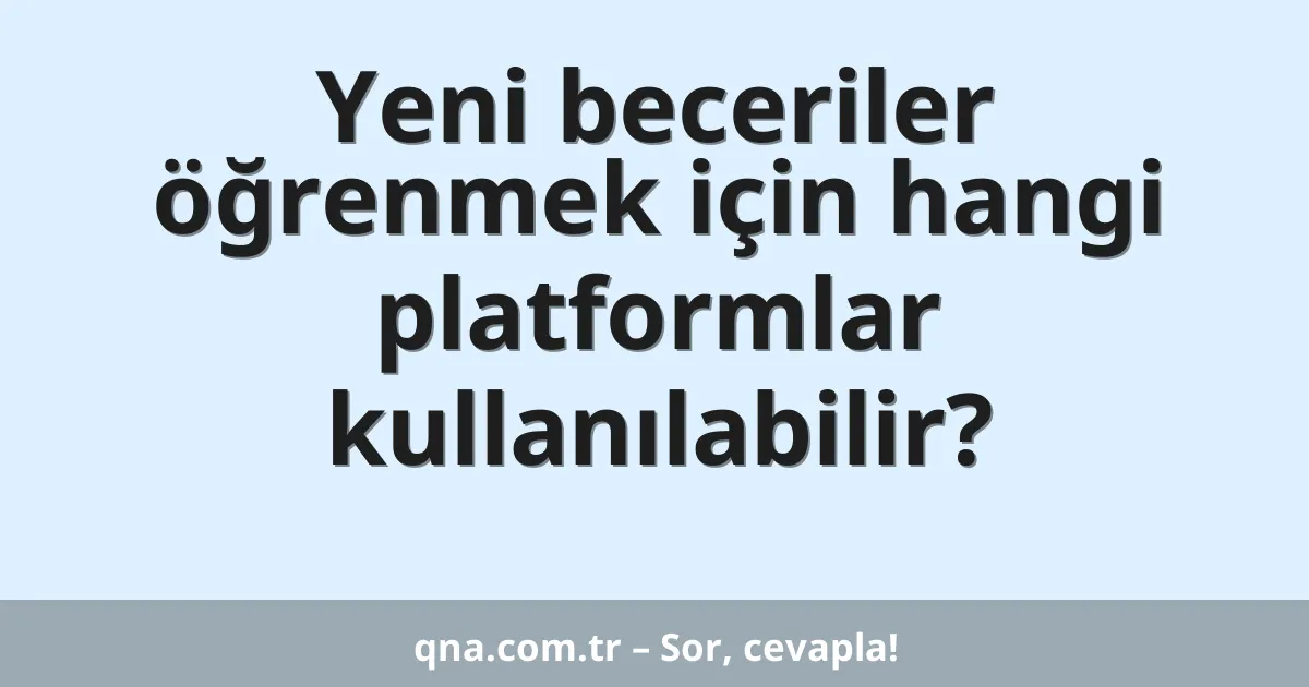 Yeni beceriler öğrenmek için hangi platformlar kullanılabilir?