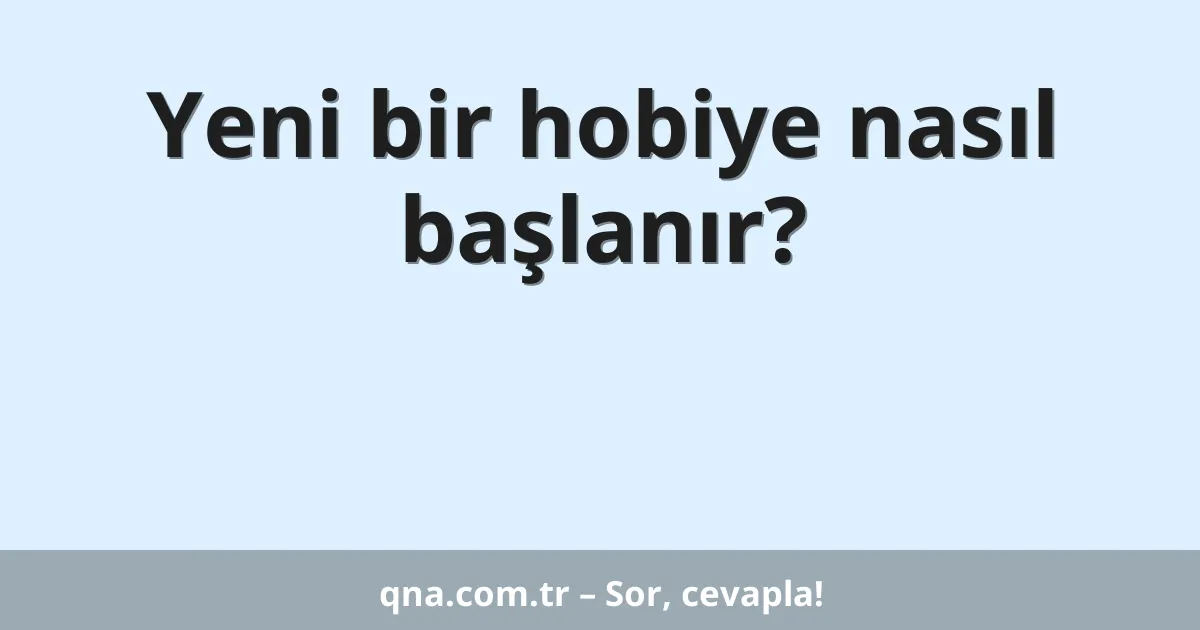Yeni bir hobiye nasıl başlanır?