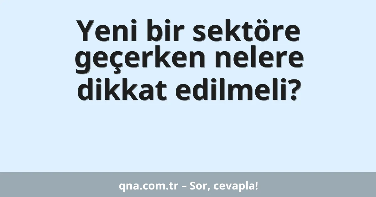 Yeni bir sektöre geçerken nelere dikkat edilmeli?
