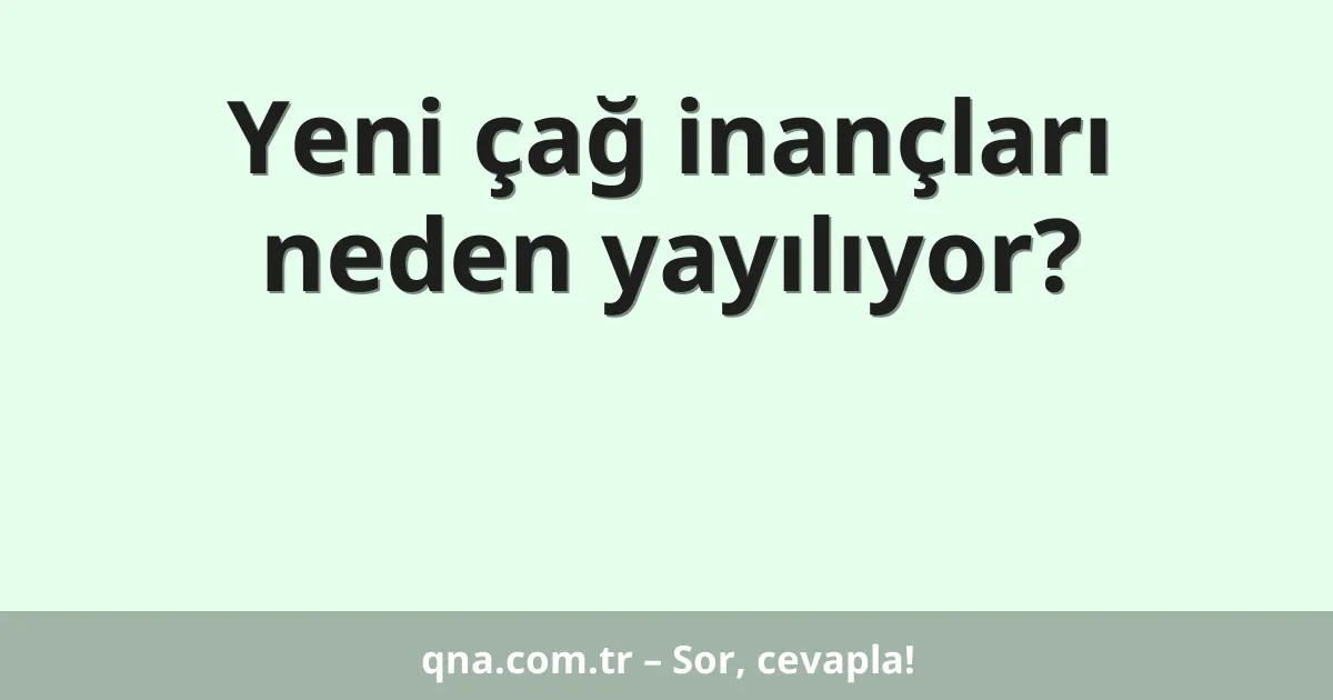 Yeni çağ inançları neden yayılıyor?