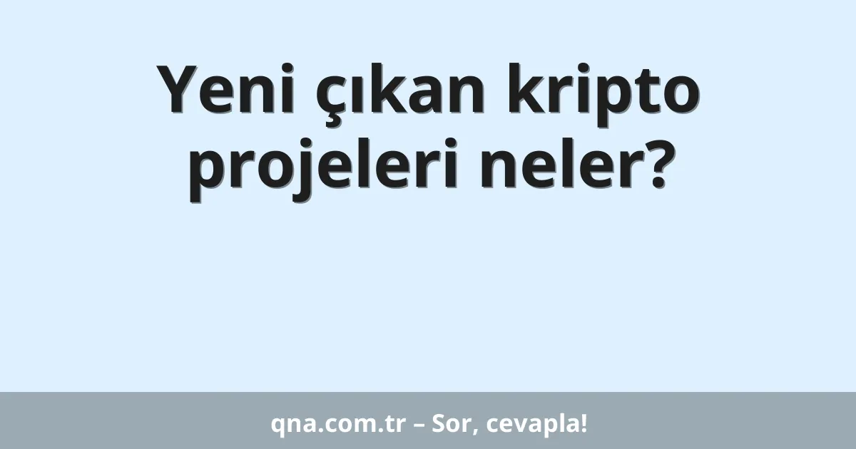 Yeni çıkan kripto projeleri neler?