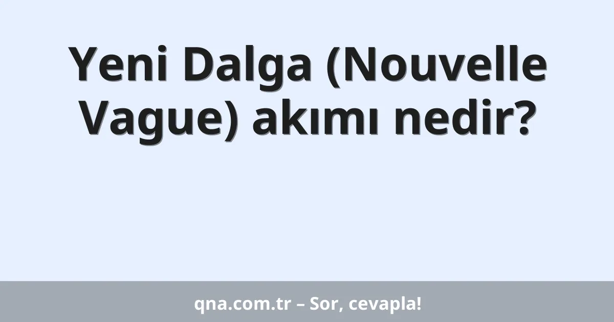 Yeni Dalga (Nouvelle Vague) akımı nedir?