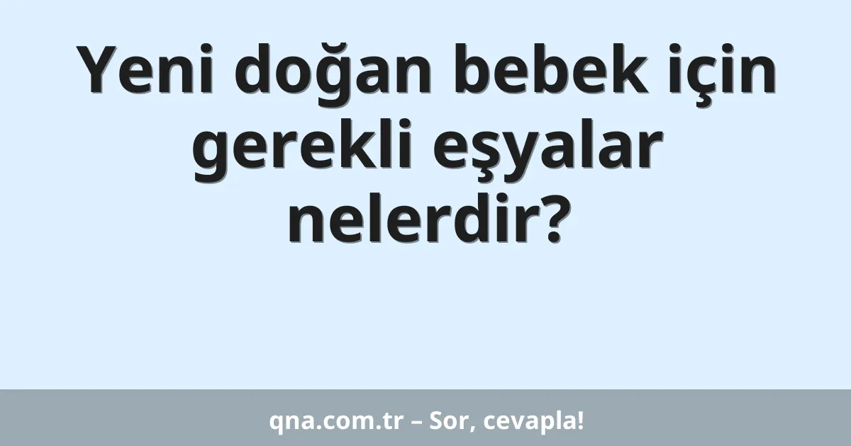 Yeni doğan bebek için gerekli eşyalar nelerdir?