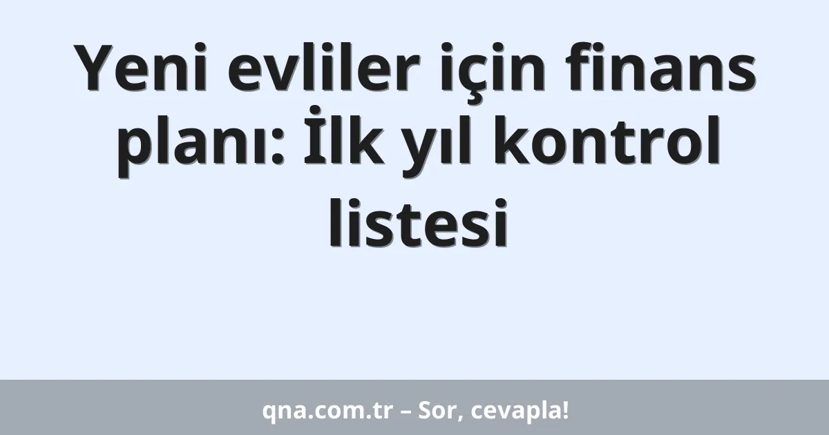 Yeni evliler için finans planı: İlk yıl kontrol listesi