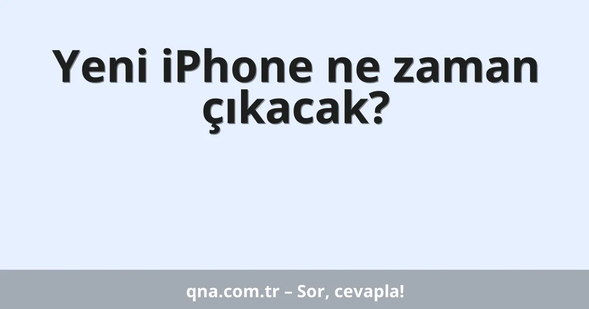 Yeni iPhone ne zaman çıkacak?