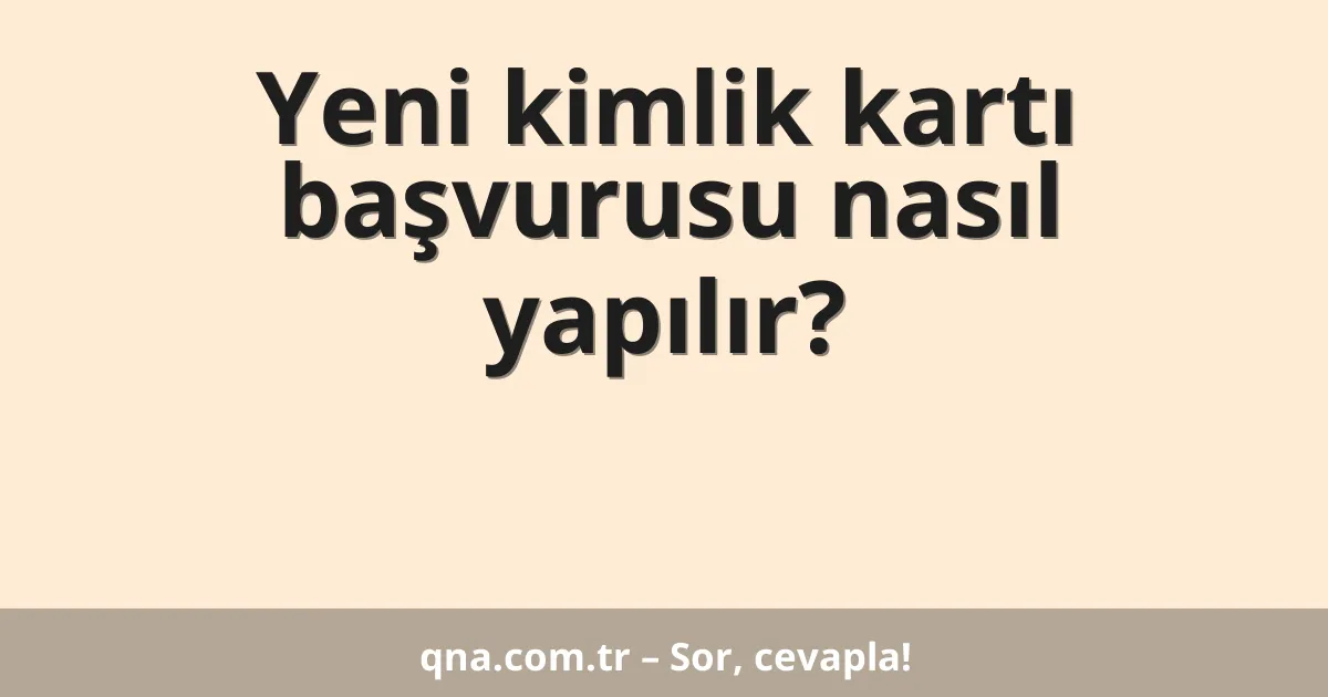 Yeni kimlik kartı başvurusu nasıl yapılır?
