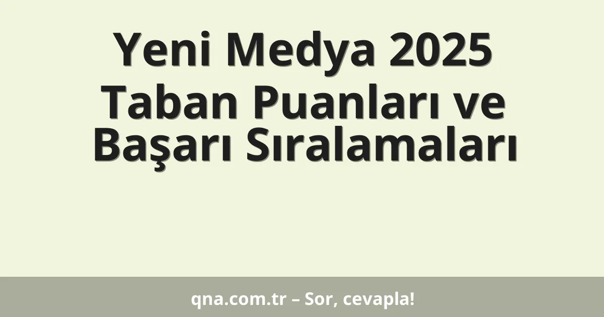 Yeni Medya 2025 Taban Puanları ve Başarı Sıralamaları