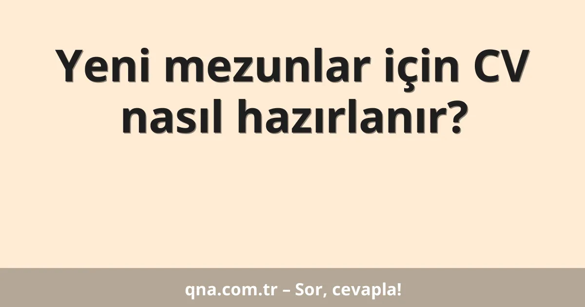Yeni mezunlar için CV nasıl hazırlanır?