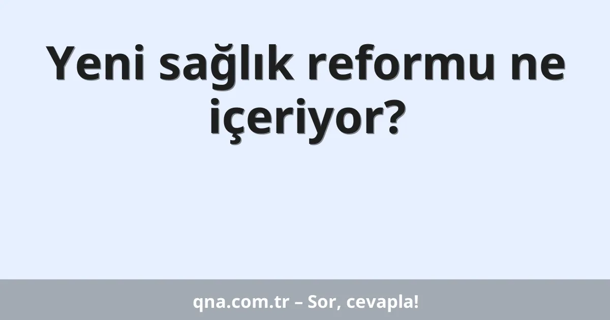 Yeni sağlık reformu ne içeriyor?