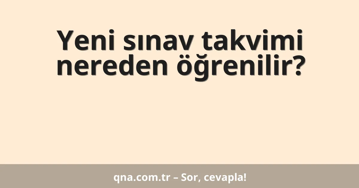 Yeni sınav takvimi nereden öğrenilir?