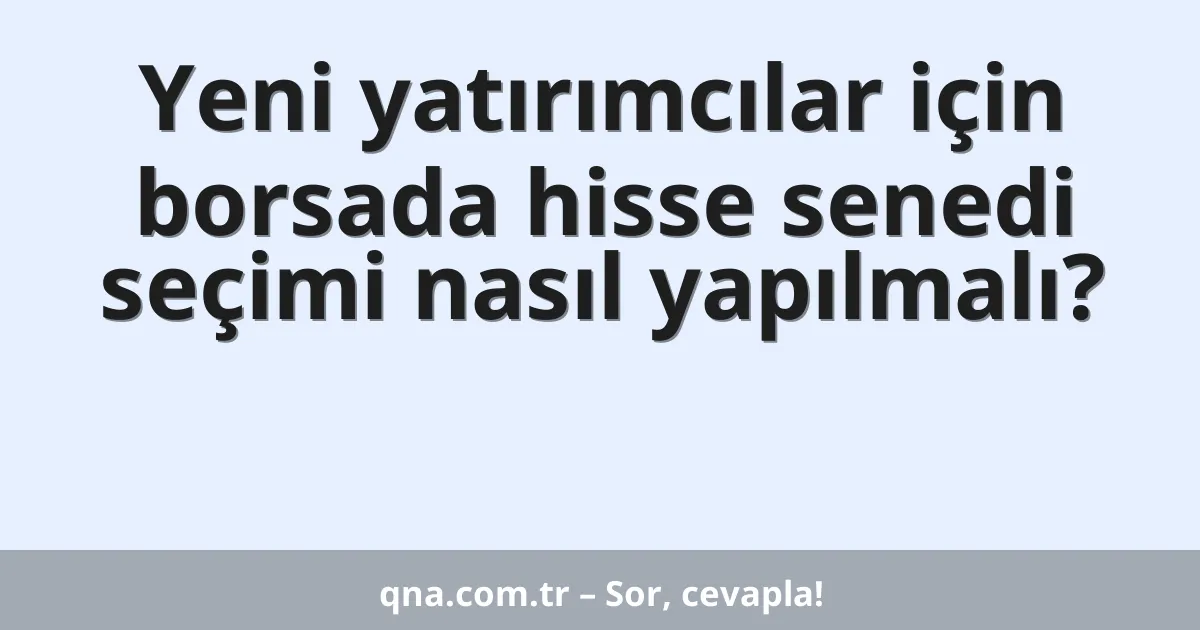 Yeni yatırımcılar için borsada hisse senedi seçimi nasıl yapılmalı?