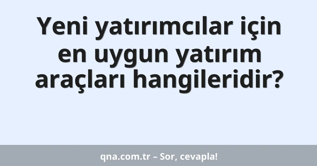 Yeni yatırımcılar için en uygun yatırım araçları hangileridir?