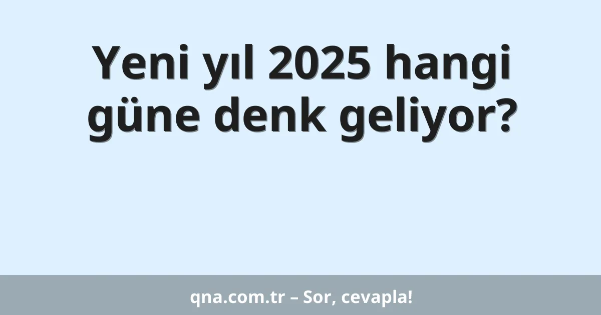 Yeni yıl 2025 hangi güne denk geliyor?