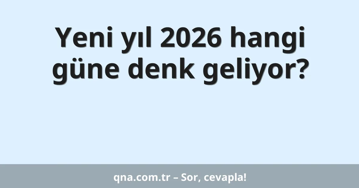 Yeni yıl 2026 hangi güne denk geliyor?