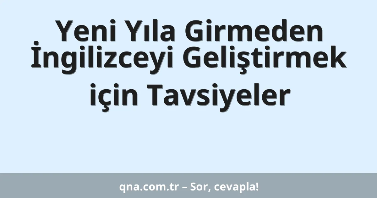 Yeni Yıla Girmeden İngilizceyi Geliştirmek için Tavsiyeler
