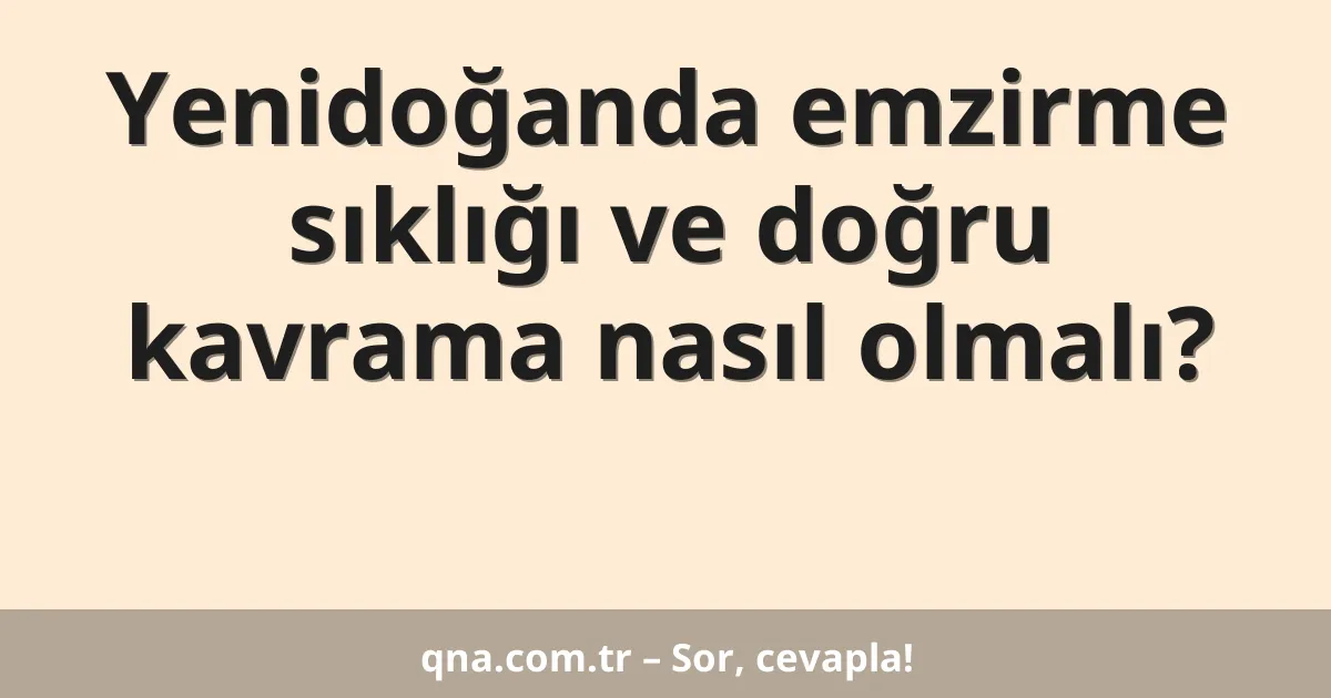 Yenidoğanda emzirme sıklığı ve doğru kavrama nasıl olmalı?