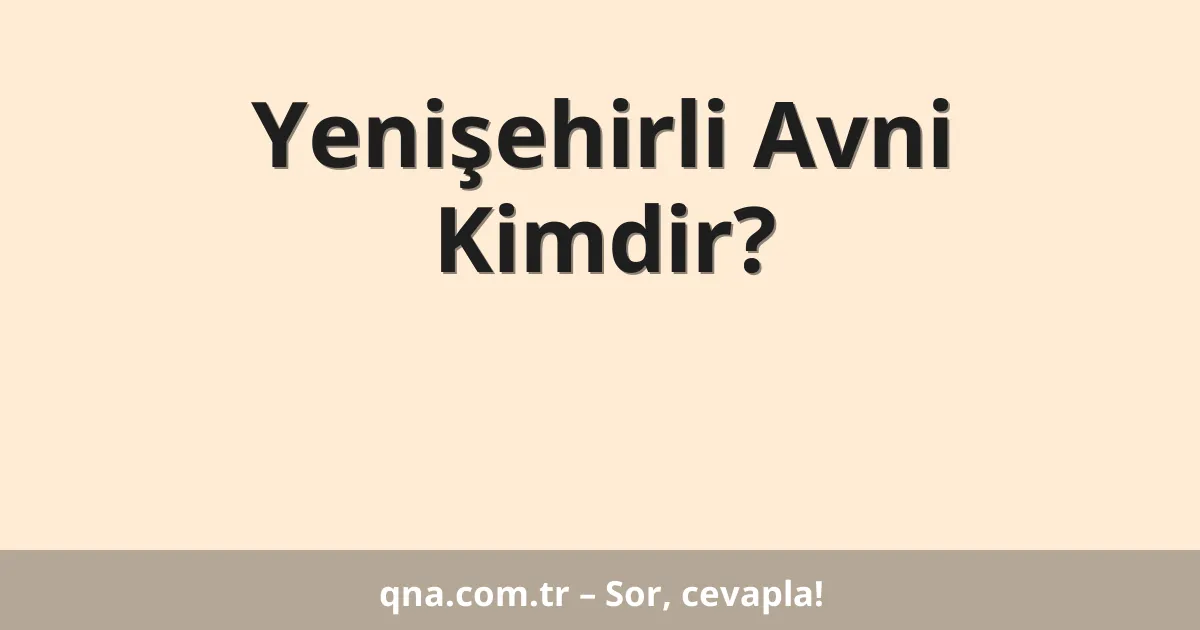 Yenişehirli Avni Kimdir?