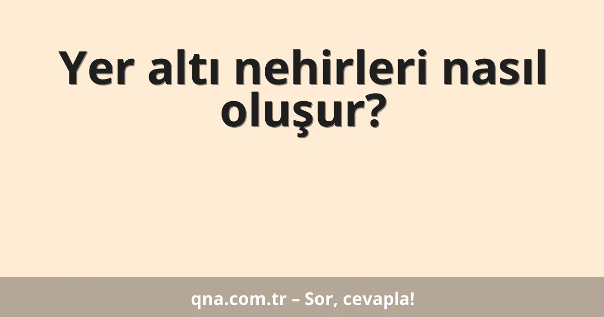 Yer altı nehirleri nasıl oluşur?