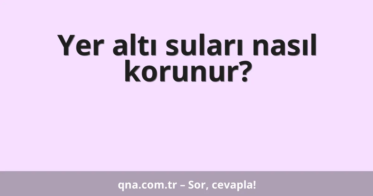 Yer altı suları nasıl korunur?