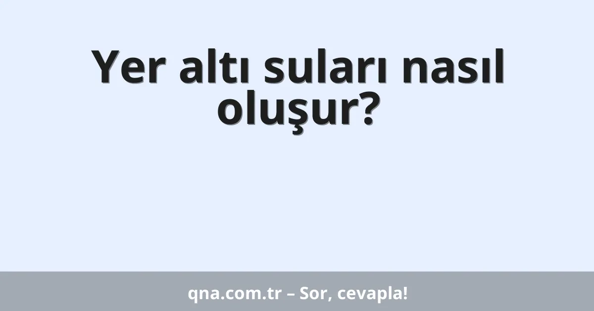 Yer altı suları nasıl oluşur?