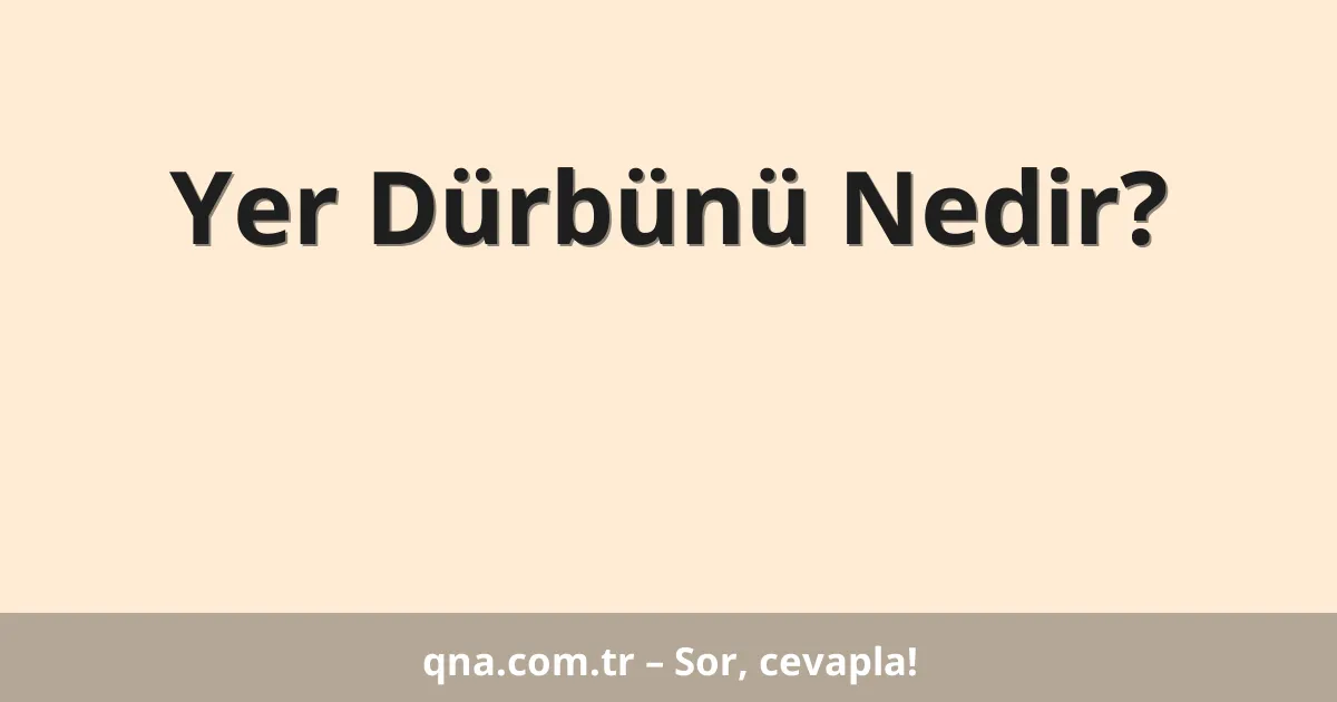 Yer Dürbünü Nedir?