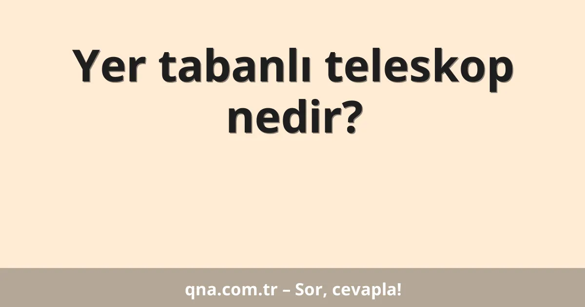 Yer tabanlı teleskop nedir?