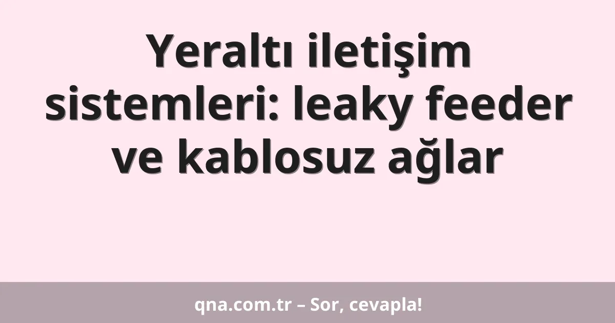 Yeraltı iletişim sistemleri: leaky feeder ve kablosuz ağlar