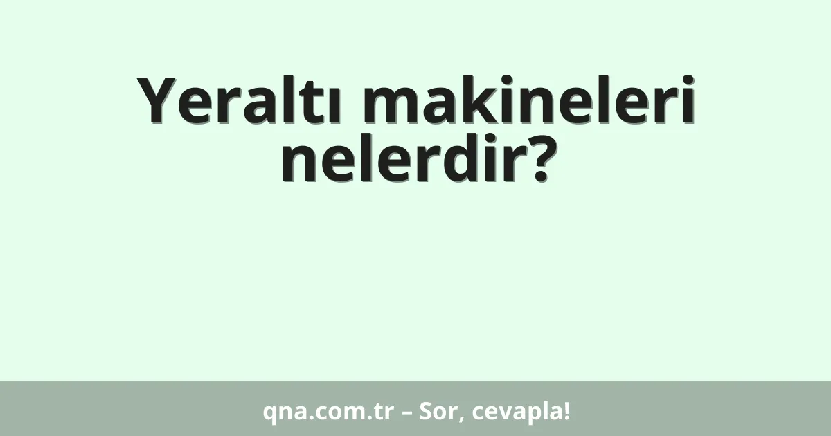 Yeraltı makineleri nelerdir?