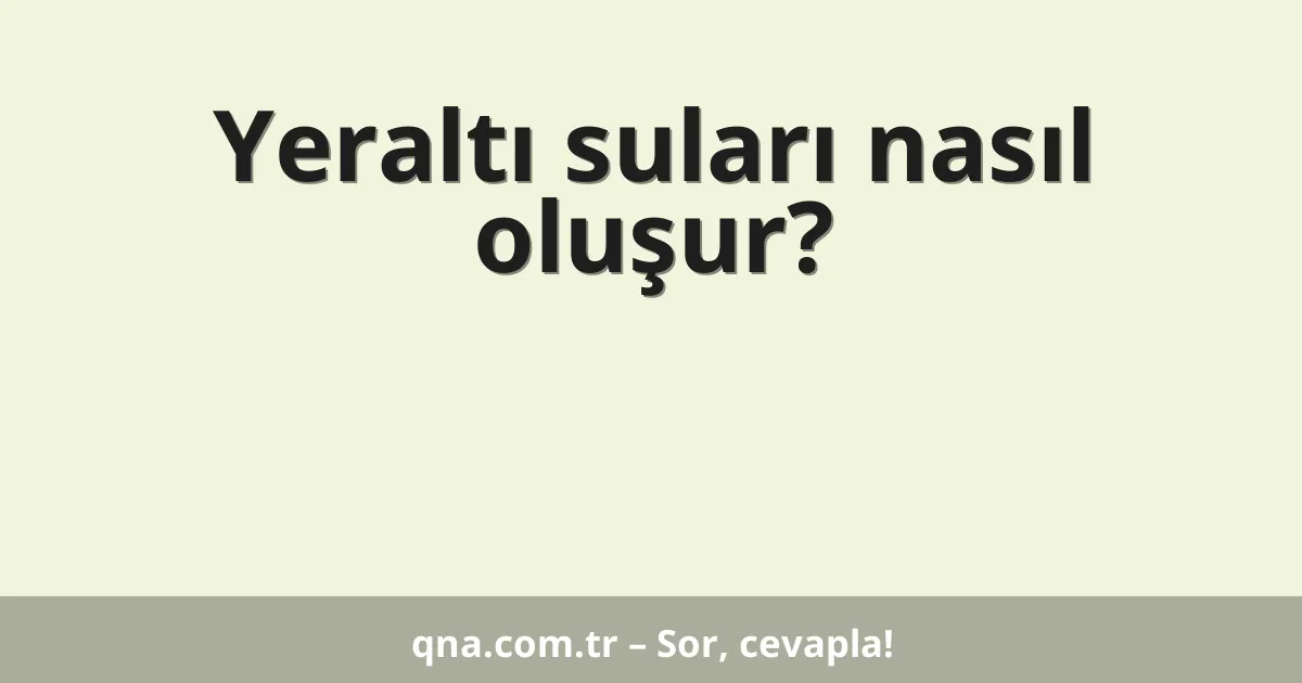 Yeraltı suları nasıl oluşur?