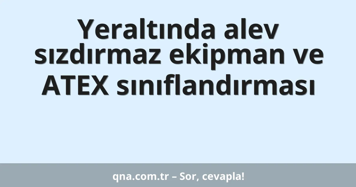 Yeraltında alev sızdırmaz ekipman ve ATEX sınıflandırması
