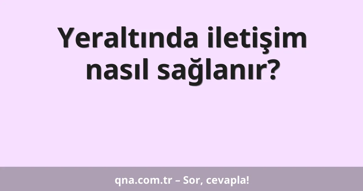 Yeraltında iletişim nasıl sağlanır?