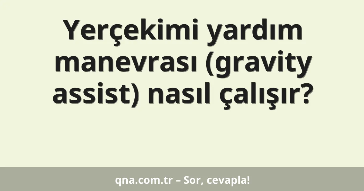 Yerçekimi yardım manevrası (gravity assist) nasıl çalışır?