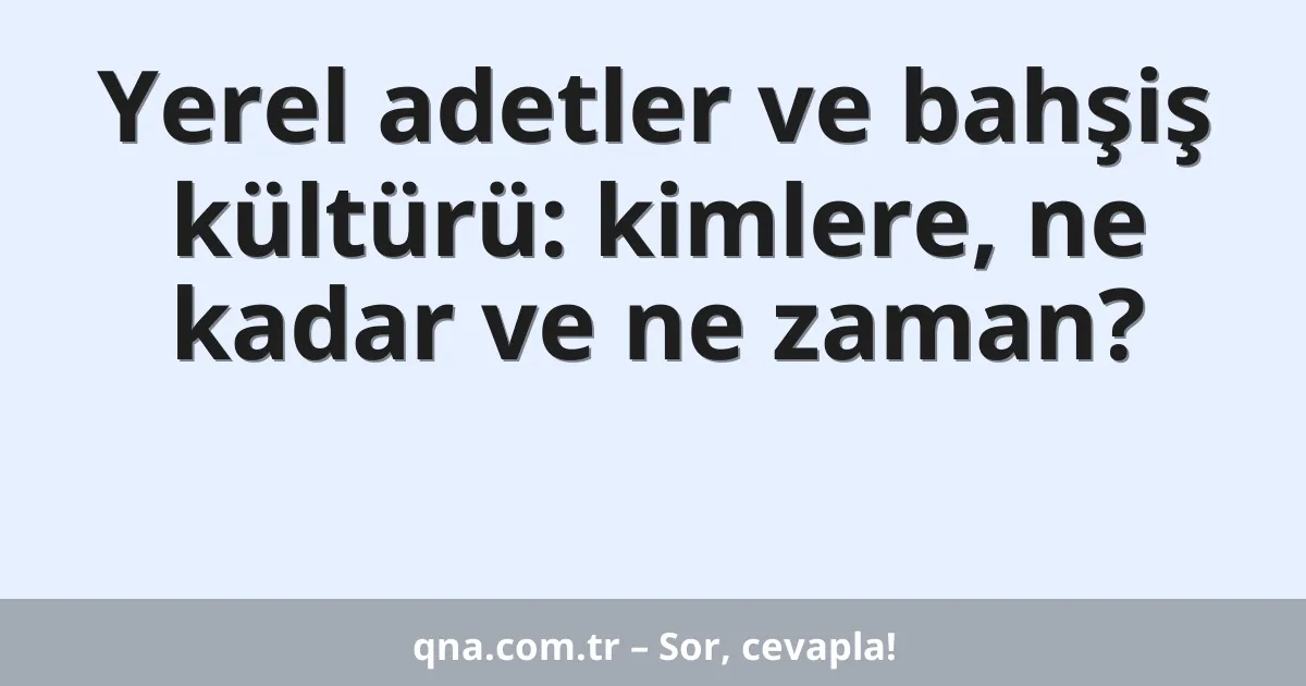 Yerel adetler ve bahşiş kültürü: kimlere, ne kadar ve ne zaman?