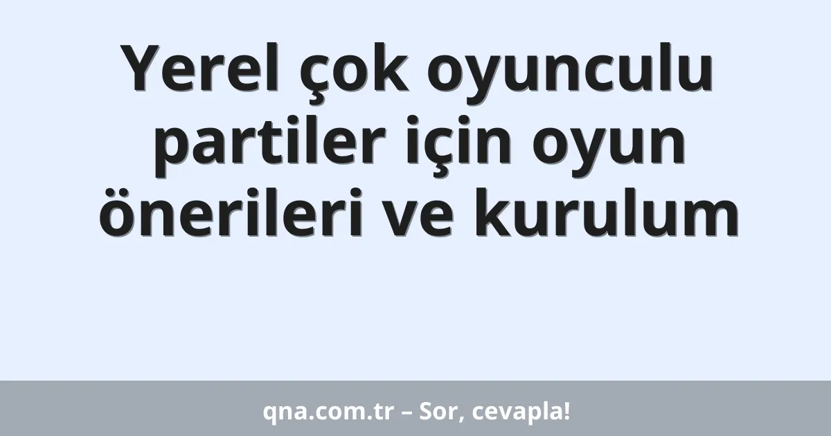 Yerel çok oyunculu partiler için oyun önerileri ve kurulum