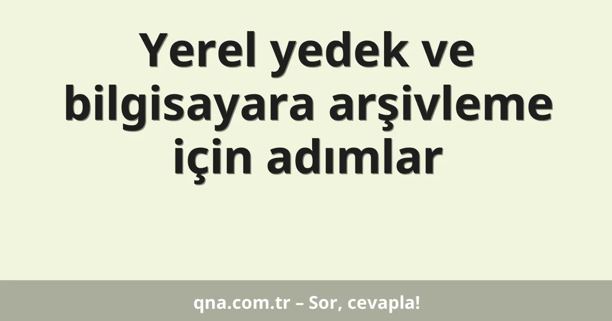 Yerel yedek ve bilgisayara arşivleme için adımlar