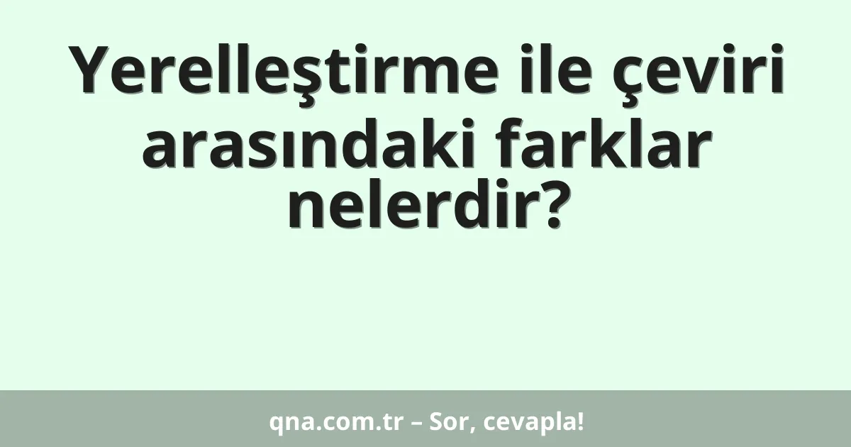 Yerelleştirme ile çeviri arasındaki farklar nelerdir?