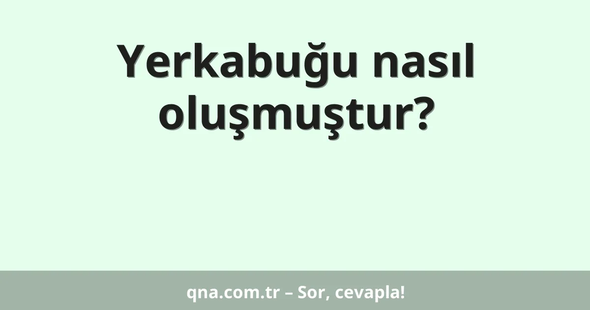 Yerkabuğu nasıl oluşmuştur?