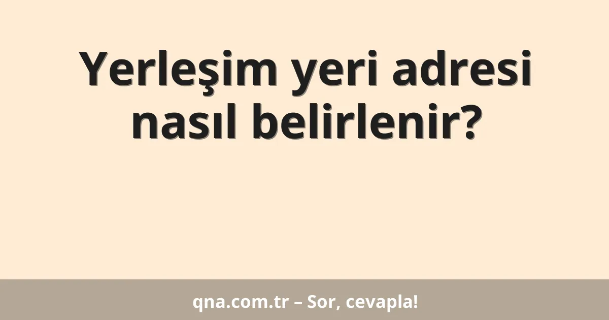 Yerleşim yeri adresi nasıl belirlenir?