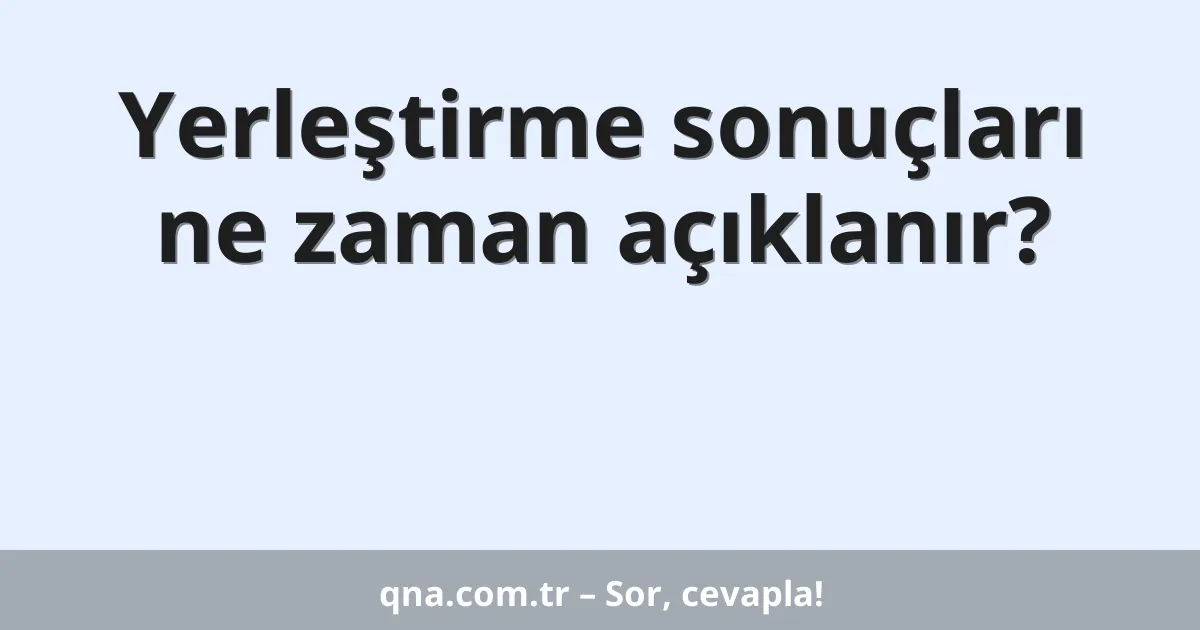 Yerleştirme sonuçları ne zaman açıklanır?