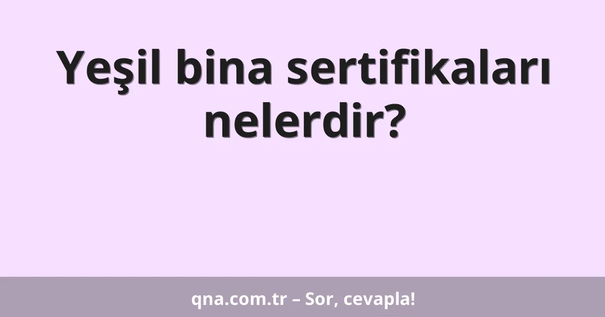 Yeşil bina sertifikaları nelerdir?