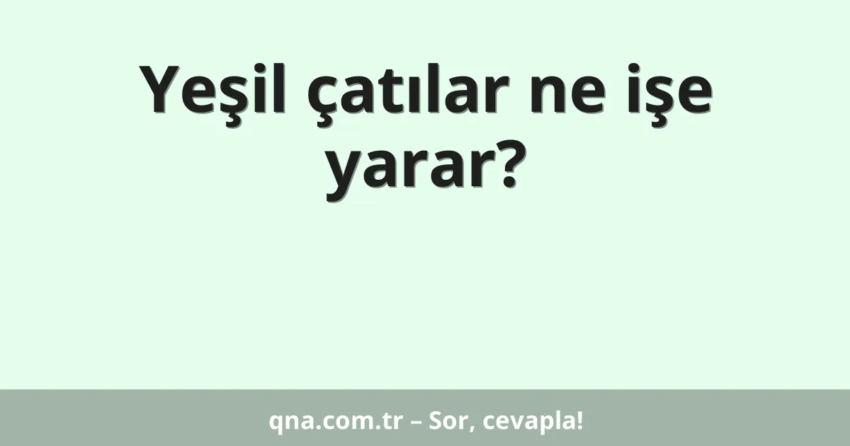 Yeşil çatılar ne işe yarar?