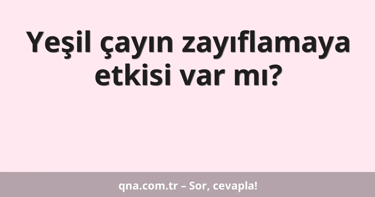 Yeşil çayın zayıflamaya etkisi var mı?