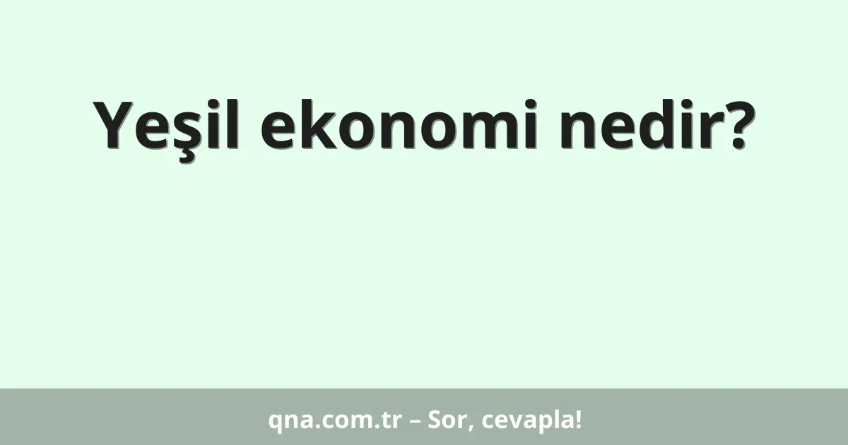 Yeşil ekonomi nedir?