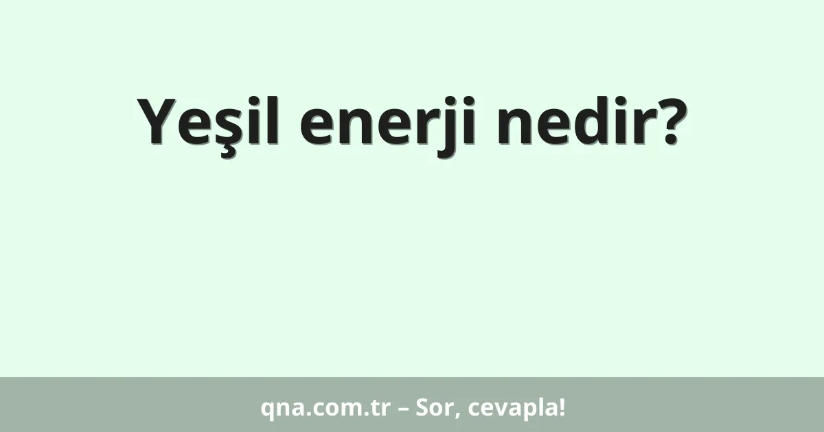 Yeşil enerji nedir?