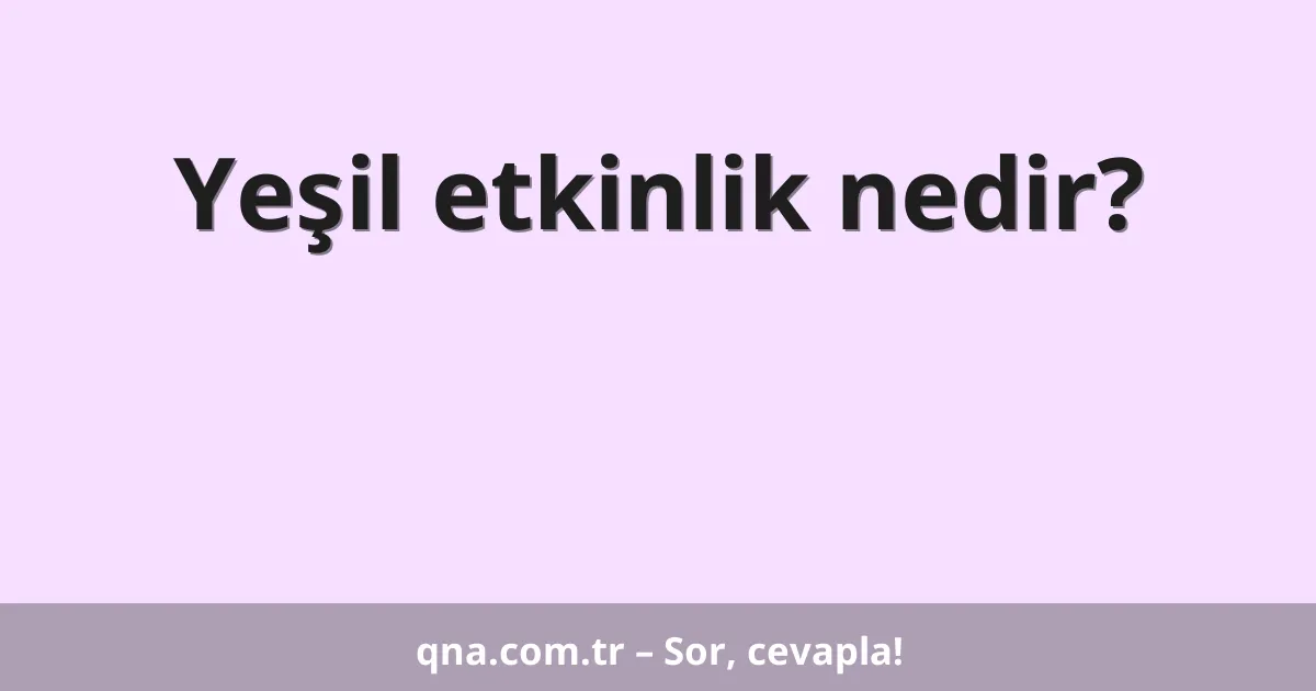 Yeşil etkinlik nedir?