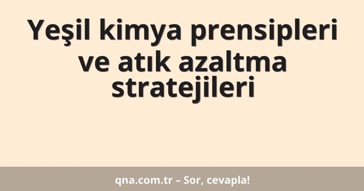 Yeşil kimya prensipleri ve atık azaltma stratejileri