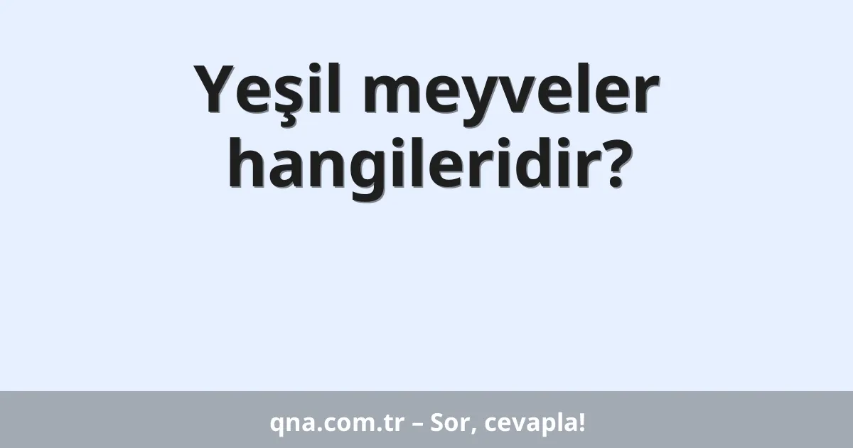 Yeşil meyveler hangileridir?