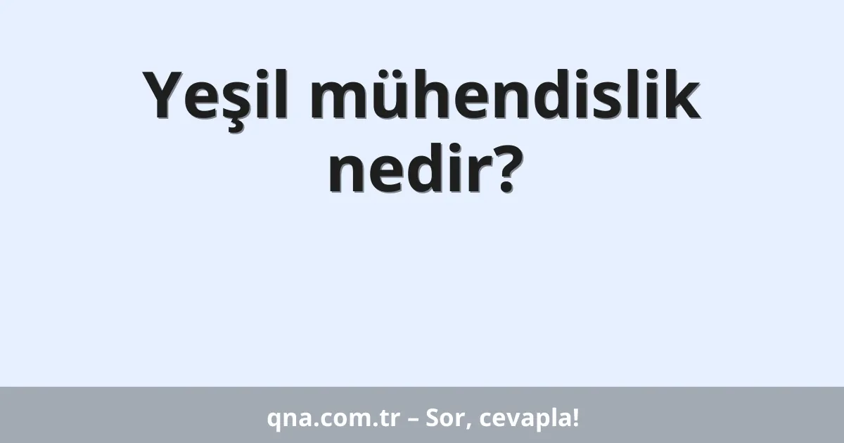 Yeşil mühendislik nedir?
